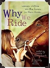 Why We Ride: Women Writers on the Horses in Their Lives (Paperback)