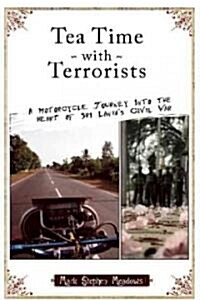 Tea Time with Terrorists: A Motorcycle Journey Into the Heart of Sri Lankas Civil War (Paperback)
