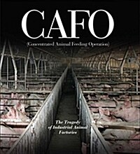 Cafo: The Tragedy of Industrial Animal Factories (Hardcover)