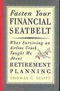 Fasten Your Financial Seatbelt: What Surviving an Airline Crash Taught Me about Retirement Planning (Hardcover)