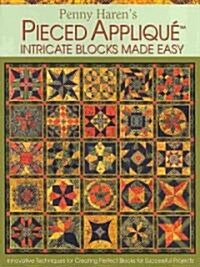 Penny Harens Pieced Appliqu?Intricate Blocks Made Easy: Innovative Techniques for Creating Perfect Blocks for Successful Projects (Hardcover)