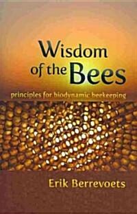 Wisdom of the Bees: Principles for Biodynamic Beekeeping (Paperback)