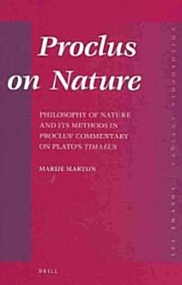 Proclus on Nature: Philosophy of Nature and Its Methods in Proclus Commentary on Platos Timaeus (Hardcover)