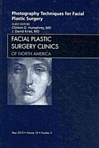 Photography Techniques for Facial Plastic Surgery, An Issue of Facial Plastic Surgery Clinics (Hardcover)