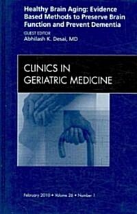 Healthy Brain Aging: Evidence Based Methods to Preserve Brain Function and Prevent Dementia, An issue of Clinics in Geriatric Medicine (Hardcover)