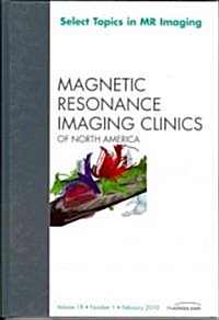 Select Topics in MR Imaging, An Issue of Magnetic Resonance Imaging Clinics (Hardcover)