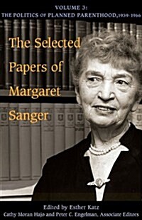 The Selected Papers of Margaret Sanger, Volume 3: The Politics of Planned Parenthood, 1939-1966 Volume 3 (Hardcover)