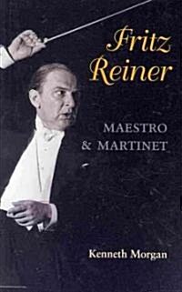 Fritz Reiner, Maestro and Martinet (Paperback)