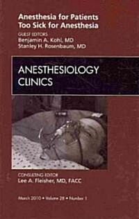 Anesthesia for Patients Too Sick for Anesthesia, An Issue of Anesthesiology Clinics (Hardcover)