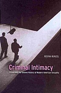 Criminal Intimacy: Prison and the Uneven History of Modern American Sexuality (Paperback)