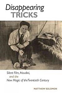Disappearing Tricks: Silent Film, Houdini, and the New Magic of the Twentieth Century (Paperback)