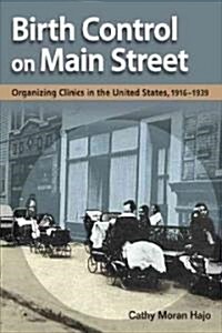 Birth Control on Main Street: Organizing Clinics in the United States, 1916-1939 (Paperback)