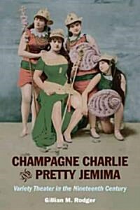 Champagne Charlie and Pretty Jemima: Variety Theater in the Nineteenth Century (Paperback)