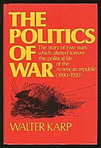 The politics of war: The story of two wars which altered forever the political life of the American Republic (1890-1920) (Hardcover, 1st)