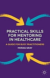 Practical Skills for Mentoring in Healthcare : A Guide for Busy Practitioners (Paperback)