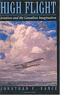 High Flight : Aviation and the Canadian Imagination (Hardcover, First Edition)