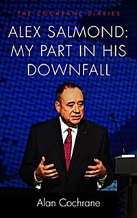 Alex Salmond: My Part in His Downfall : The Cochrane Diaries (Hardcover)