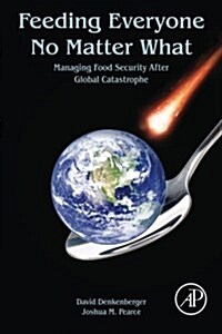 Feeding Everyone No Matter What: Managing Food Security After Global Catastrophe (Paperback)