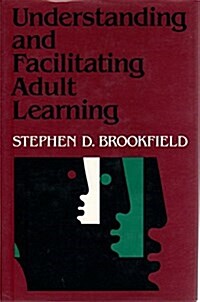 Understanding and Facilitating Adult Learning: A Comprehensive Analysis of Principles and Effective Practices (Jossey Bass Business and Management Ser (Hardcover, 1st)