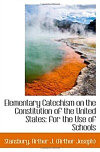 Elementary Catechism on the Constitution of the United States: for the Use of Schools (Paperback)