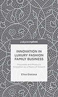 Innovation in Luxury Fashion Family Business : Processes and Products Innovation as a Means of Growth (Hardcover)