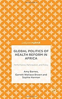 Global Politics of Health Reform in Africa : Performance, Participation, and Policy (Hardcover)
