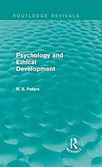 Psychology and Ethical Development (Routledge Revivals) : A Collection of Articles on Psychological Theories, Ethical Development and Human Understand (Hardcover)