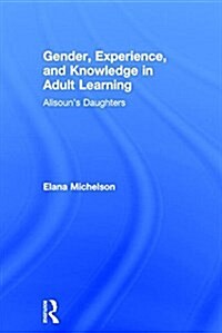 Gender, Experience, and Knowledge in Adult Learning : Alisoun’s Daughters (Hardcover)