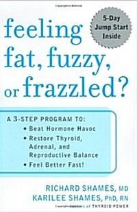 Feeling Fat, Fuzzy or Frazzled?: A 3-Step Program to: Beat Hormone Havoc, Restore Thyroid, Adrenal, and Reproductive Balance, and Feel Better Fast! (Hardcover, First Printing)