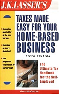 J.K. Lassers Taxes Made Easy for Your Home Based Business, 5th Edition (Paperback, 5th)