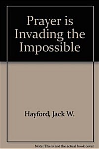 Prayer is Invading the Impossible (Paperback, 1st)