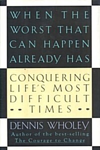 When the Worst That Can Happen Already Has: Conquering Lifes Most Difficult Times (Hardcover, First Edition)