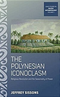 The Polynesian Iconoclasm : Religious Revolution and the Seasonality of Power (Hardcover)