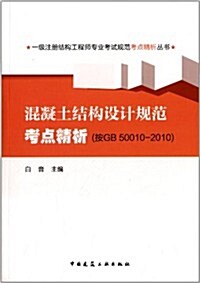 一級注冊結構工程師专業考试規范考點精析叢书:混凝土結構设計規范考點精析(按GB 50010-2010) (平裝, 第1版)