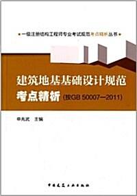 一級注冊結構工程師专業考试規范考點精析叢书:建筑地基基础设計規范考點精析(按GB 50007-2011) (平裝, 第1版)