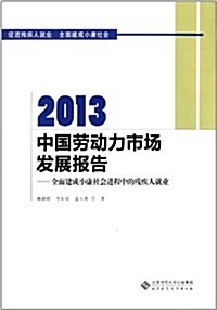 2013中國勞動力市场發展報告:全面建成小康社會进程中的殘疾人就業 (平裝, 第1版)