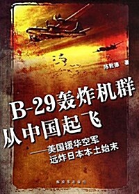 B-29轟炸机群從中國起飛:美國援華空軍遠炸日本本土始末 (平裝, 第1版)