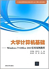 21世紀高等院校财經類专業計算机規划敎材·大學計算机基础:Windows 7+Office2013實用案例敎程 (平裝, 第1版)
