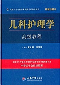 高級卫生专業技術资格考试指導用书:兒科護理學高級敎程(精裝珍藏本)(附光盤) (精裝, 第1版)