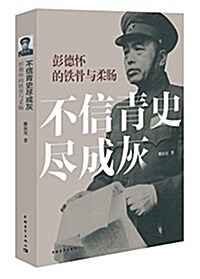 不信靑史盡成灰:彭德怀的铁骨與柔肠 (平裝, 第1版)