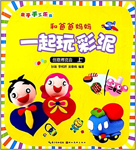 親子手工樂園·和爸爸妈妈一起玩彩泥:创意博覽會(上) (平裝, 第1版)