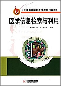 21世紀普通高等學校信息素质敎育系列規划敎材:醫學信息檢索與利用 (平裝, 第1版)