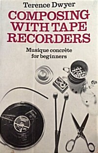 Composing with Tape Recorders: Musique Concrete for Beginners (Paperback, First Edition)