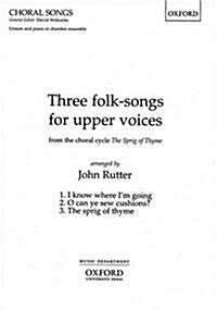 Three folk-songs for upper voices from The Sprig of Thyme (Sheet Music, Vocal score)