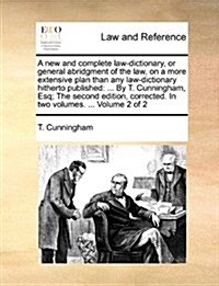 A New and Complete Law-Dictionary, or General Abridgment of the Law, on a More Extensive Plan Than Any Law-Dictionary Hitherto Published: ... by T. Cu (Paperback)