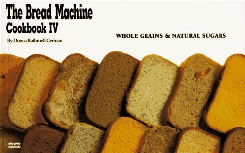 The Bread Machine Cookbook IV: Whole Grains & Natural Sugars (Nitty Gritty Cookbooks) (No. 4) (Paperback)