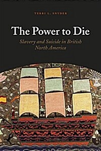The Power to Die: Slavery and Suicide in British North America (Hardcover)