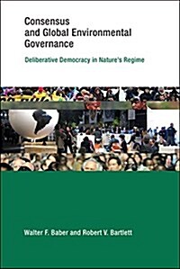 Consensus and Global Environmental Governance: Deliberative Democracy in Natures Regime (Hardcover)