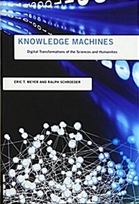 Knowledge Machines: Digital Transformations of the Sciences and Humanities (Hardcover)