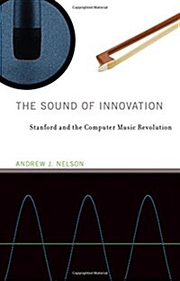 The Sound of Innovation: Stanford and the Computer Music Revolution (Hardcover)